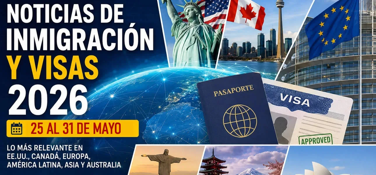 Noticias de Inmigración y Visas  del 25 al 31 de Mayo de 2026 
