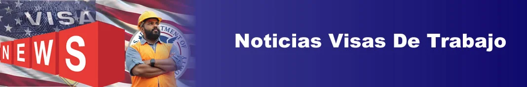 Noticias Visas de Trabajo